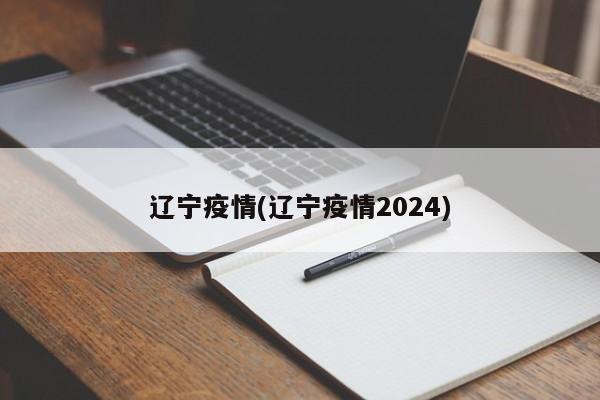 辽宁疫情(辽宁疫情2024)