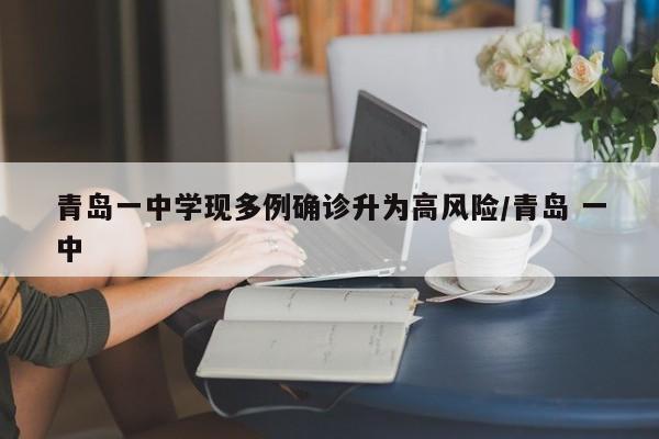 青岛一中学现多例确诊升为高风险/青岛 一中