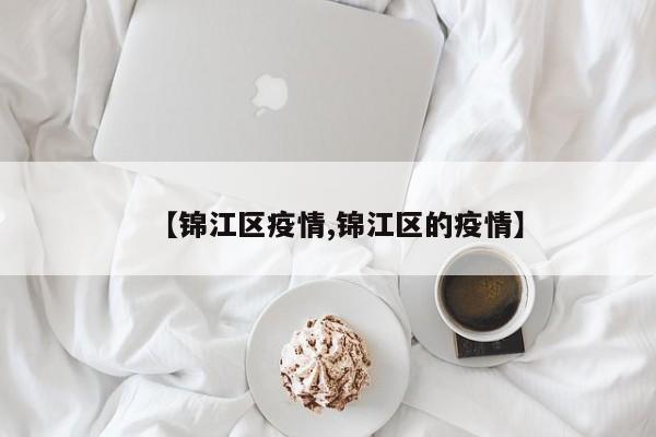 【锦江区疫情,锦江区的疫情】