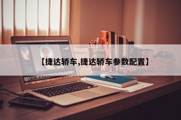【捷达轿车,捷达轿车参数配置】