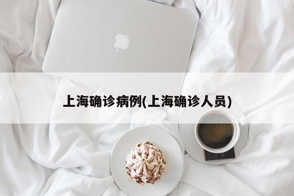 上海确诊病例(上海确诊人员)